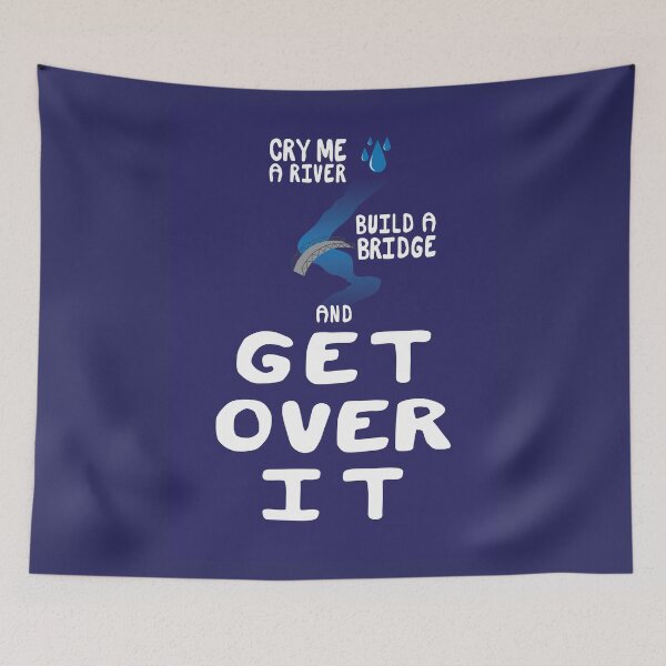Item preview, Cry me a river, build a bridge, AND GET OVER IT! designed and sold by Sketchbrooke.