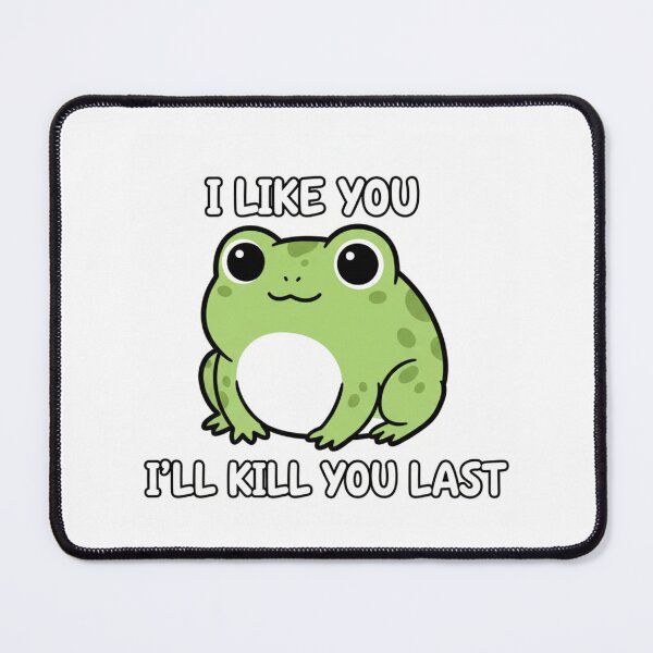 Item preview, Frog - I like you, I'll kill you last funny gag adult humor novelty meme designed and sold by CheeseBlueprint.