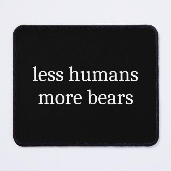 Item preview, Less Humans More Bears designed and sold by Sleepy Cat Design.