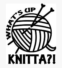 What's up knitta / cool funny yarn knitting quote Photographic Print