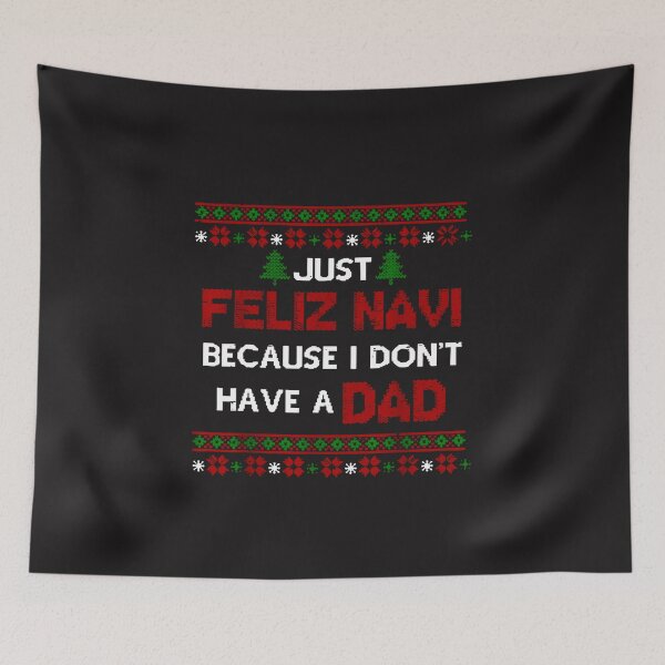 Item preview, Just Feliz Navi Because I Don’t Have a Dad Funny Ugly Christmas designed and sold by kiralynstration.