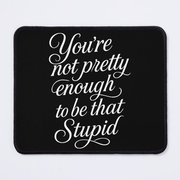 Item preview, You're Not Pretty Enough to Be That Stupid Quote designed and sold by Victor Shadehorn.