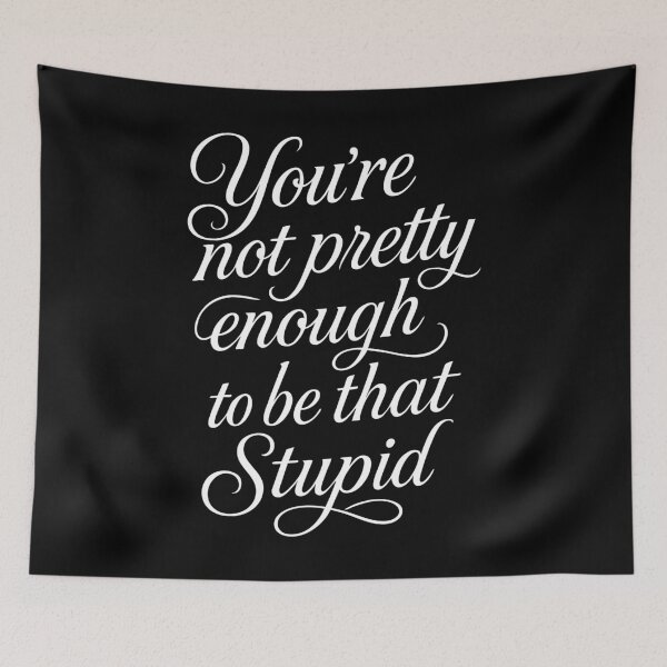 Item preview, You're Not Pretty Enough to Be That Stupid Quote designed and sold by Victor Shadehorn.