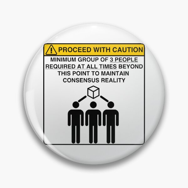 Item preview, PROCEED WITH CAUTION: MINIMUM GROUP OF 3 PEOPLE REQUIRED TO MAINTAIN CONSENSUS REALITY designed and sold by Geodeezick.
