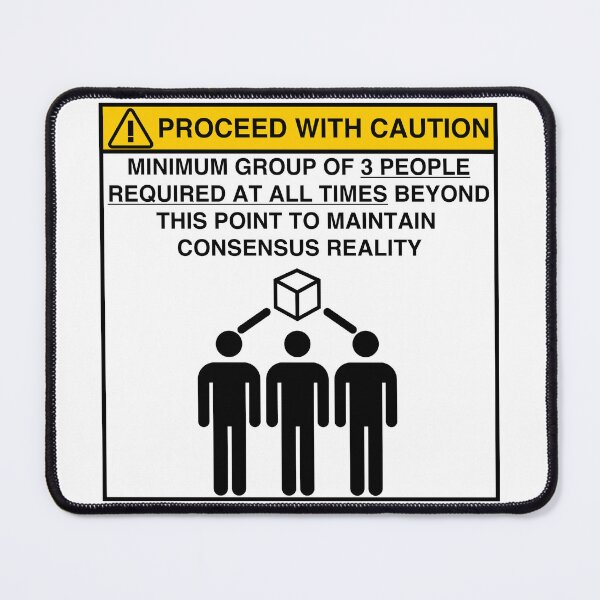 Item preview, PROCEED WITH CAUTION: MINIMUM GROUP OF 3 PEOPLE REQUIRED TO MAINTAIN CONSENSUS REALITY designed and sold by Geodeezick.
