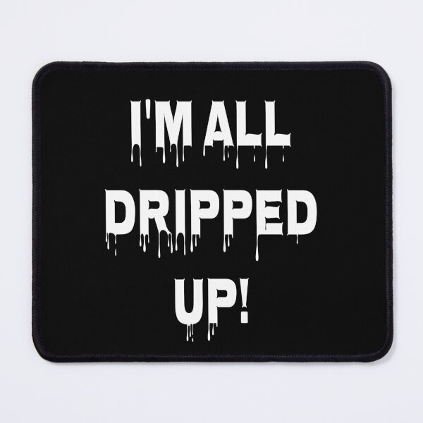 Item preview, I'm all dripped up designed and sold by Be-Random.