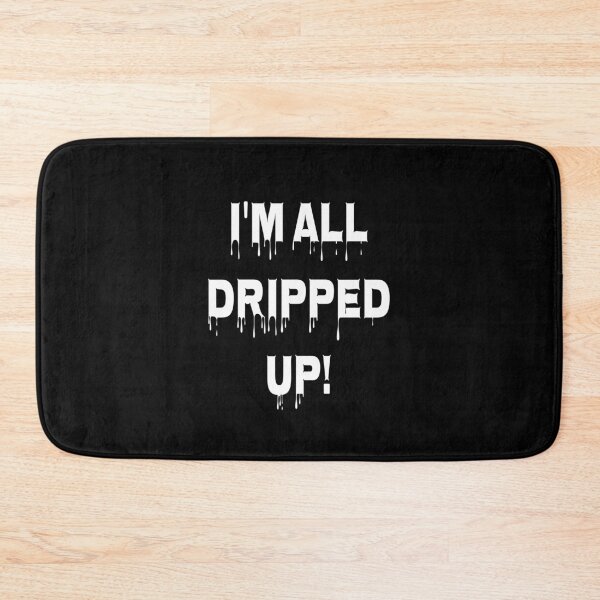 Item preview, I'm all dripped up designed and sold by Be-Random.