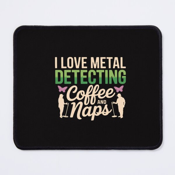 Item preview, I love metal detecting coffee and naps for a Metal detector designed and sold by CareTopping.