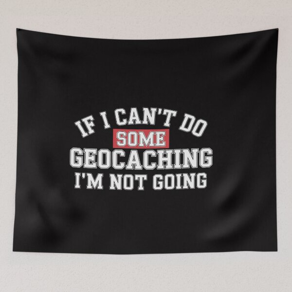 Item preview, Geocaching Geocachers Geocache If I Can't Do Some Geocaching designed and sold by ConceptThena.