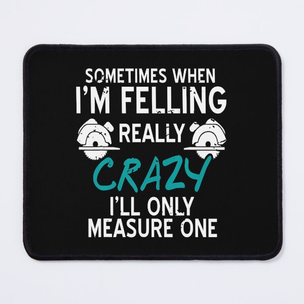 Item preview, Sometimes I'm Crazy I Only Measure Once Felling designed and sold by JanieLucia.
