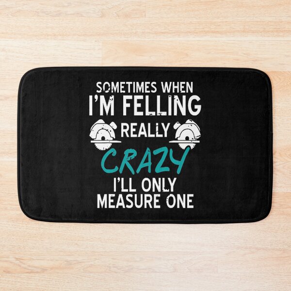 Item preview, Sometimes I'm Crazy I Only Measure Once Felling designed and sold by JanieLucia.