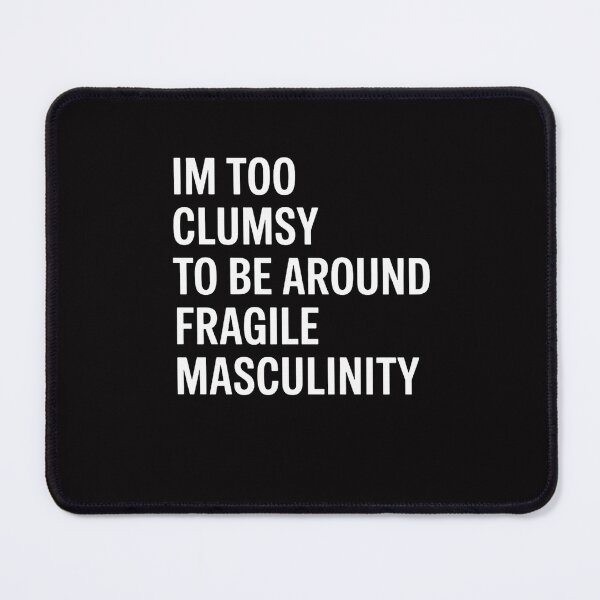 Item preview, I'm Too Clumsy To Be Around Fragile Masculinity Pro Feminist designed and sold by Viepenny.