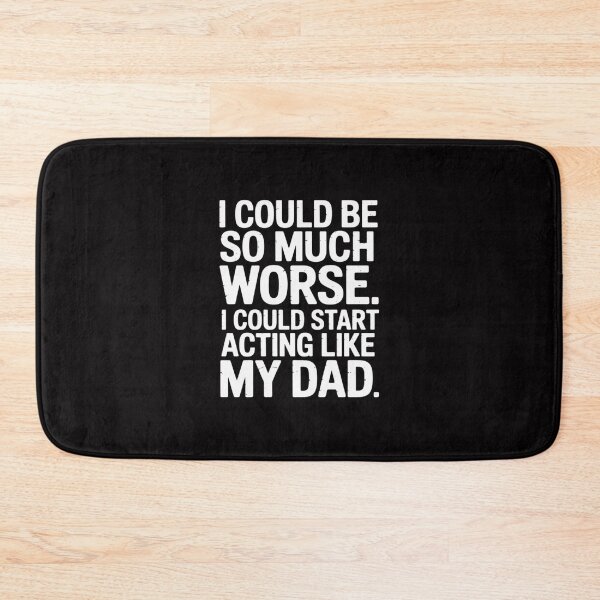 Item preview, I Could Be So Much Worse I Could Start Acting Like My Dad designed and sold by Viepenny.
