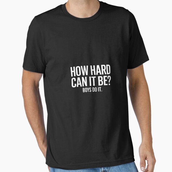 How Hard Can It Be Boys Do It Feminist Quote Essential T-Shirt
