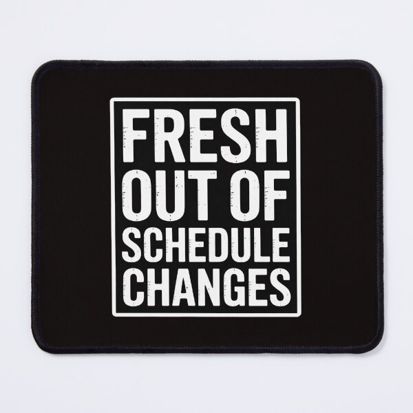 Item preview, Fresh Out Of Schedule Changes designed and sold by MelSurf.
