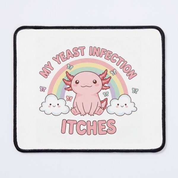 Item preview, Axolotl my yeast infection itches funny gag adult humor novelty  designed and sold by CheeseBlueprint.