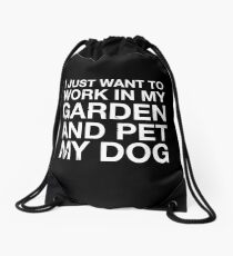 Funny Cute I Just Want To Work In My Garden And Pet My Dog T Shirt Drawstring Bag