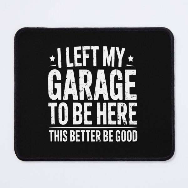 Item preview, I Left My Garage To Be Here This Better Good  designed and sold by NewIdeasSArt.
