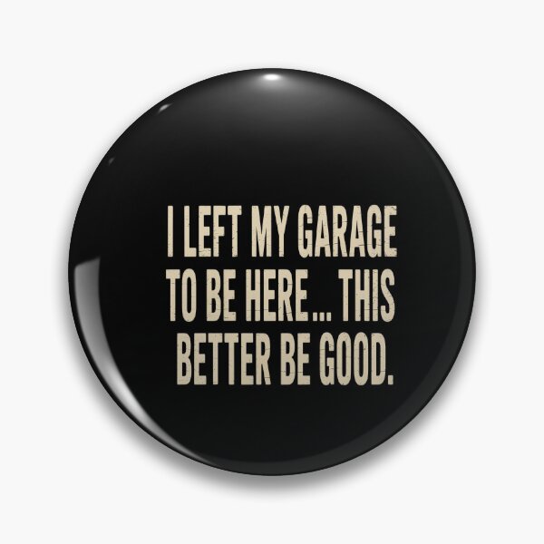 Item preview, I Left My Garage To Be Here This Better Good  designed and sold by NewIdeasSArt.