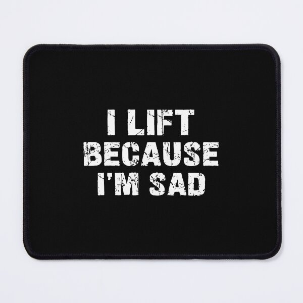 Item preview, I Lift Because I'M Sad Gym Workout Weightlifting Men Women designed and sold by BeulahJoseph.