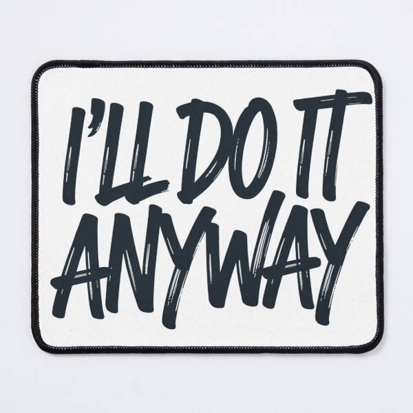 Item preview, I’ll Do It Anyway – Mantra Minimaliste designed and sold by JonathanP514.