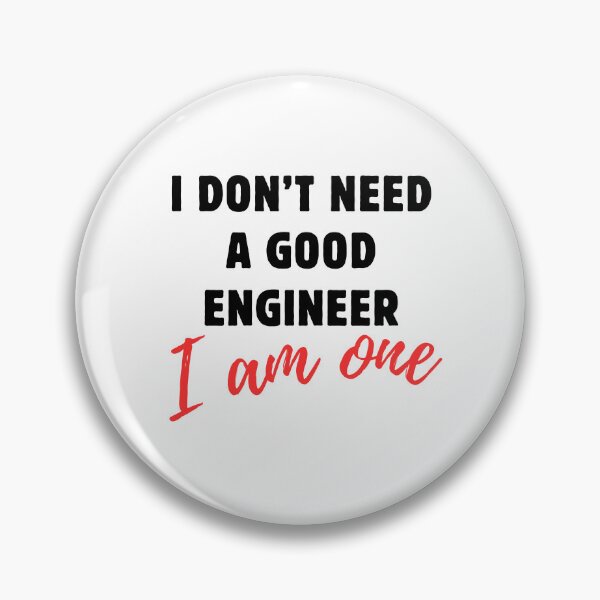 Item preview, I Don't Need a Good Engineer, I am One. designed and sold by MammaSwifty.