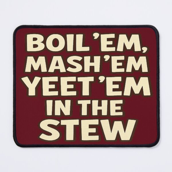 Item preview, Boil'em Mash'em Yeet'em In The Stew designed and sold by BrainLag Studio.