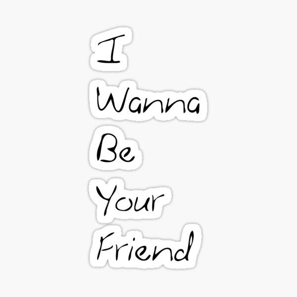 I wanna be your friend Sticker