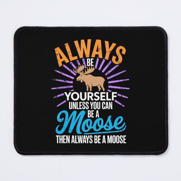 Item preview, Always Be Yourself Unless You Can Be A Moose Gifts Funny designed and sold by RosaliaAmber.
