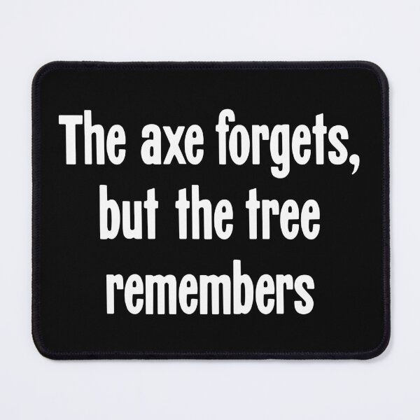 Item preview, The Axe Forgets, But the Tree Remembers designed and sold by Good-Looking Corpse.