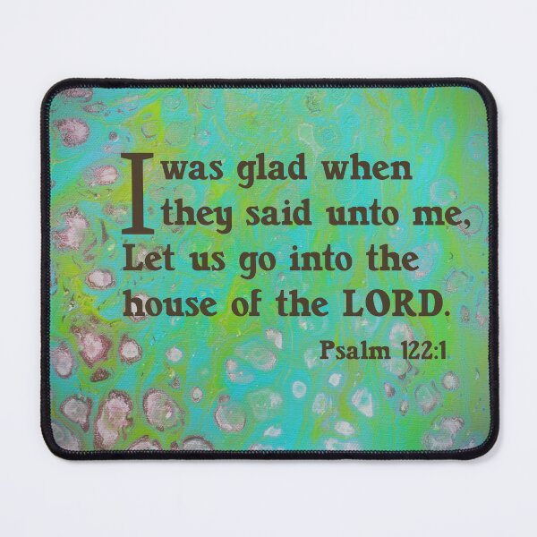 Item preview, I Was Glad When They Said Unto Me, Let Us Go Into The House Of The LORD. Psalm 122:1 designed and sold by Angela Dow.