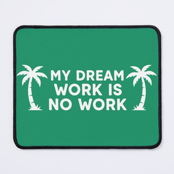 Item preview, My dream work is no work designed and sold by WAMTEES.