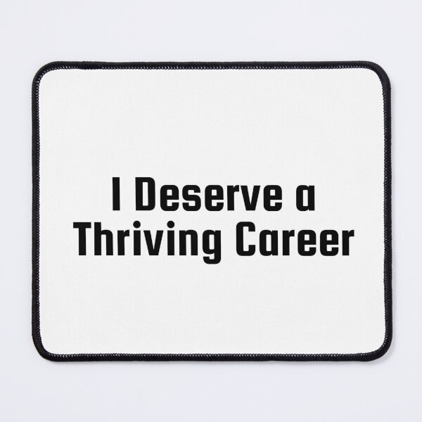 Item preview, I Deserve a Thriving Career designed and sold by Ninjacatoff.