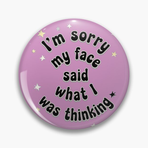 Item preview, I'M SORRY MY FACE SAID WHAT I WAS THINKING designed and sold by INNERHARMONY2.
