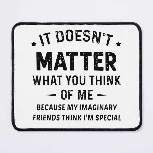 Item preview, My Imaginary Friends Get Me - Unique Sarcasm designed and sold by MOFAPPAREL.
