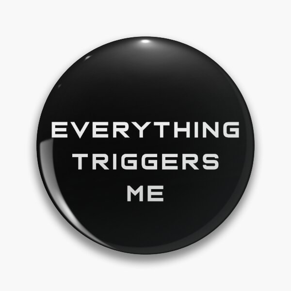 Item preview, Everything Triggers Me designed and sold by Steve Needham.