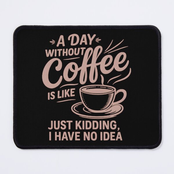 Item preview, A Day Without Coffee Is Like Just Kidding I Have No Idea designed and sold by hemagamo.