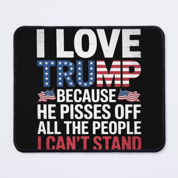 Item preview, I Love Trump Because He Pisses Off The People I Can't Stand designed and sold by KotexTemu.