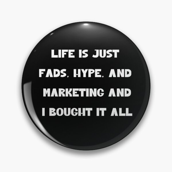 Item preview, Life is Just Fads, Hype, and Marketing - And I Bought It All designed and sold by signshirtz.