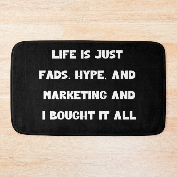 Item preview, Life is Just Fads, Hype, and Marketing - And I Bought It All designed and sold by signshirtz.