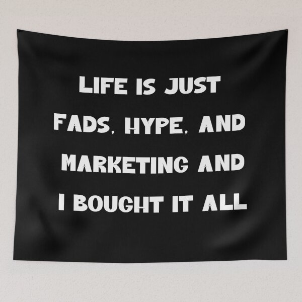 Item preview, Life is Just Fads, Hype, and Marketing - And I Bought It All designed and sold by signshirtz.