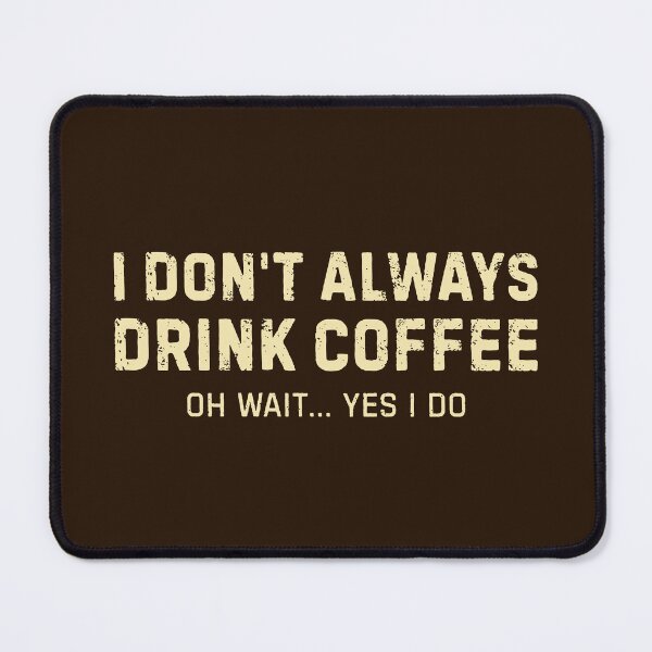 Item preview, I Don't Always Drink Coffee Oh Wait... Yes I Do designed and sold by DemureArtsy.