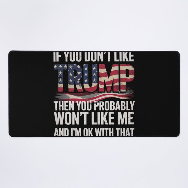 Item preview, If You Don't Like Trump Then You Probably Won't Like Me designed and sold by NailMolisa.