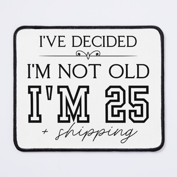 Item preview, Funny “I’ve Decided I’m Not Old, I’m 25 Plus Shipping” Quote designed and sold by PROPera-design.