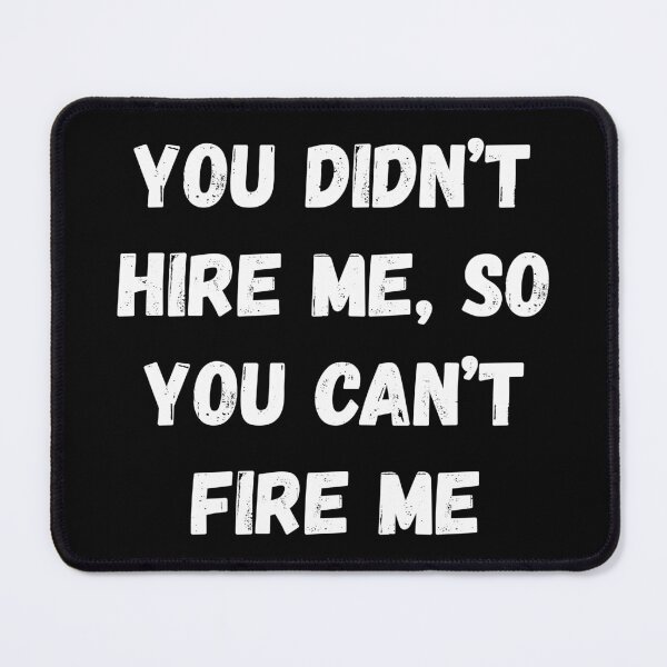 Item preview, You didn’t hire me, so you can’t fire designed and sold by Print-Panda.