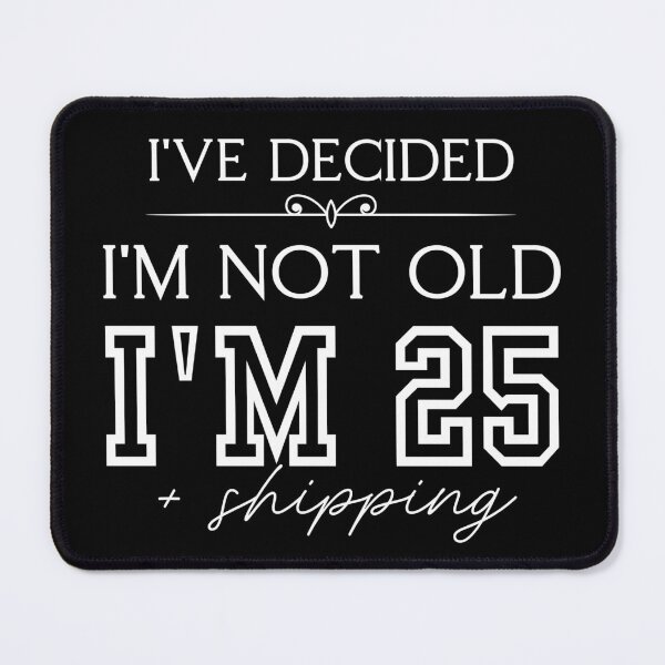 Item preview, Funny “I’ve Decided I’m Not Old, I’m 25 Plus Shipping” Quote designed and sold by PROPera-design.