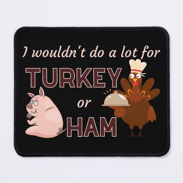 Item preview, I Wouldn’t Do a Lot for Turkey or Ham Funny Animal Design designed and sold by PROPera-design.