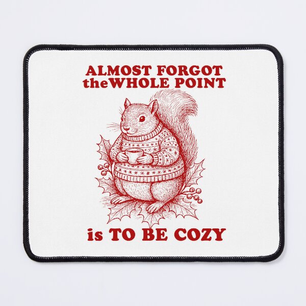 Item preview, Squirrel to be cozy Sweatshirt, almost forgot this was the whole point, unisex t-shirt, funny animal squriell meme designed and sold by samidsou.
