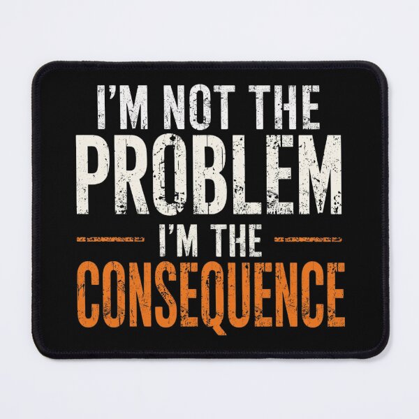 Item preview, I’m Not the Problem I’m the Consequence – Bold Distressed Typography designed and sold by Tiatooty.