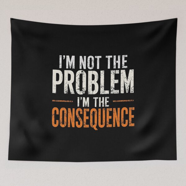 Item preview, I’m Not the Problem I’m the Consequence – Bold Distressed Typography designed and sold by Tiatooty.